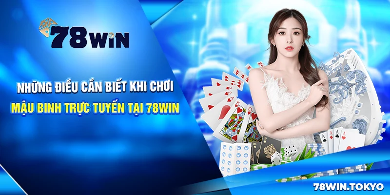 Chơi Mậu Binh 78WIN - Hướng Dẫn Từ A Đến Z Cho Tân Thủ 9 Những điều cần biết khi chơi Mậu Binh trực tuyến tại 78win